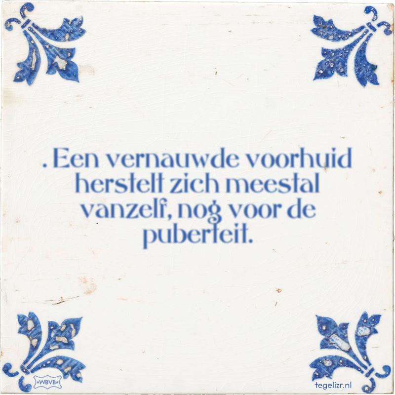 . Een vernauwde voorhuid herstelt zich meestal vanzelf, nog voor de puberteit. - Online tegeltjes bakken