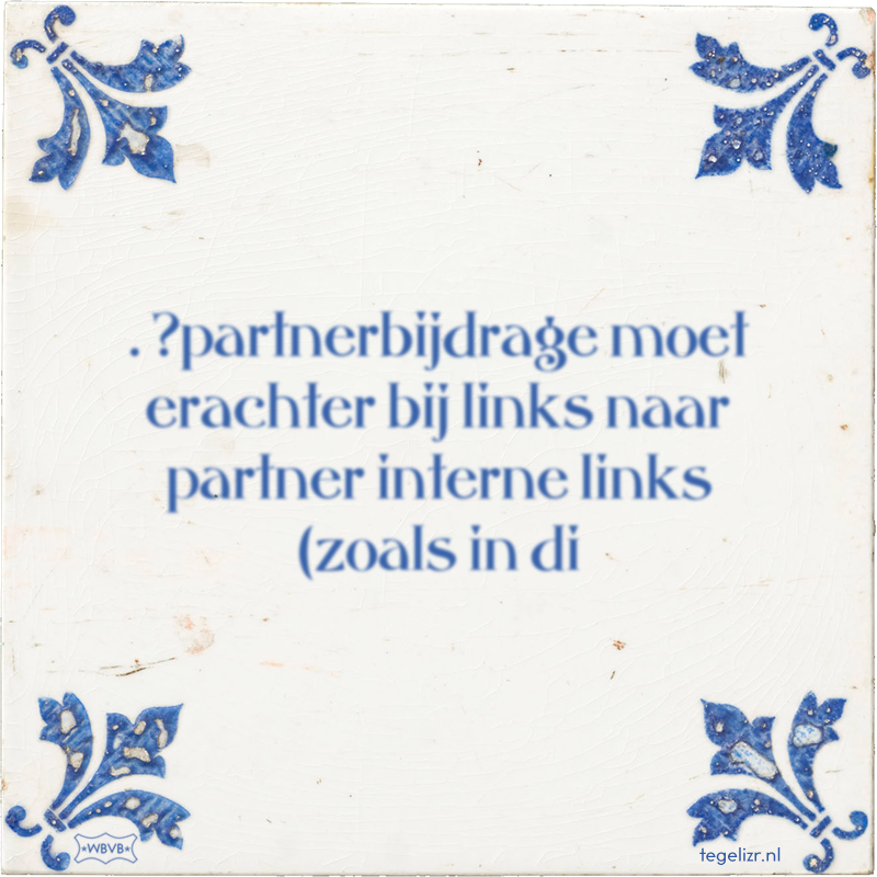 . ?partnerbijdrage moet erachter bij links naar partner interne links (zoals in di - Online tegeltjes bakken
