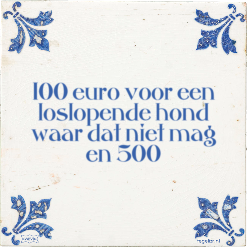 100 euro voor een loslopende hond waar dat niet mag en 500 - Online tegeltjes bakken