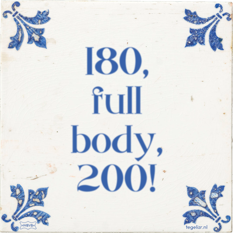 180, full body, 200! - Online tegeltjes bakken