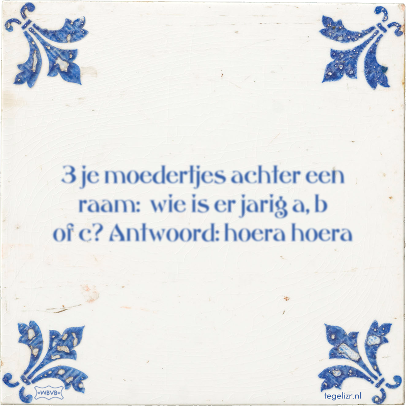 3 je moedertjes achter een raam: wie is er jarig a, b of c? Antwoord: hoera hoera - Online tegeltjes bakken