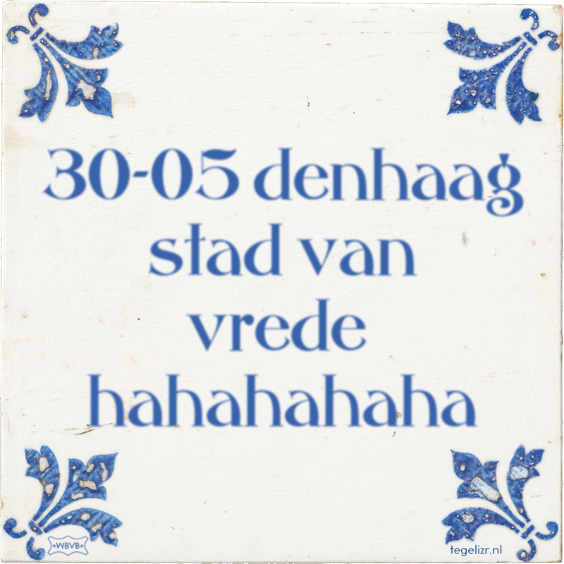 30-05 denhaag stad van vrede hahahahaha - Online tegeltjes bakken