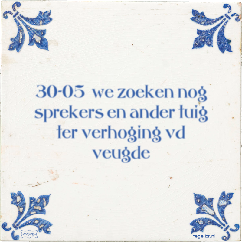 30-05 we zoeken nog sprekers en ander tuig ter verhoging vd veugde - Online tegeltjes bakken