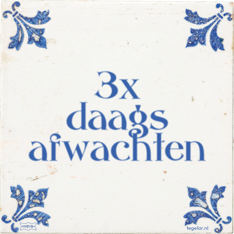 3x daags afwachten - Online tegeltjes bakken