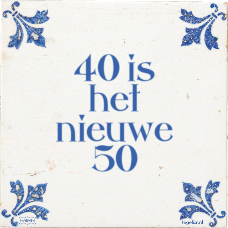 40 is het nieuwe 50 - Online tegeltjes bakken