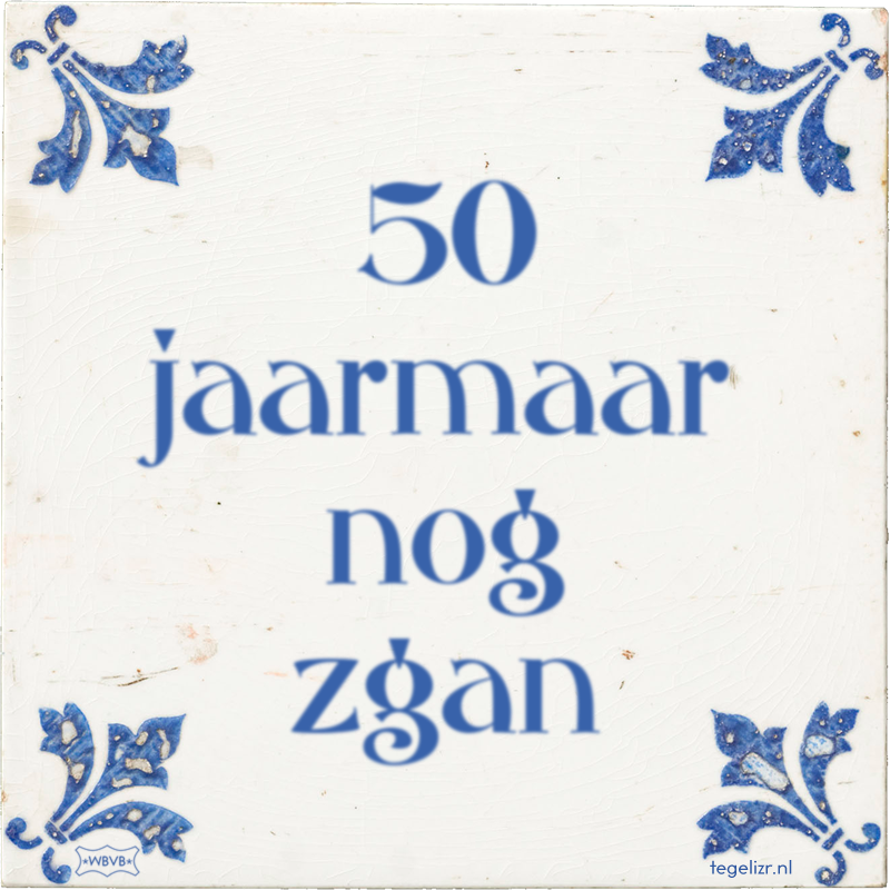 50 jaarmaar nog zgan - Online tegeltjes bakken