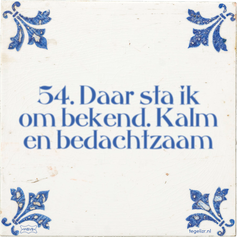 54. Daar sta ik om bekend. Kalm en bedachtzaam - Online tegeltjes bakken
