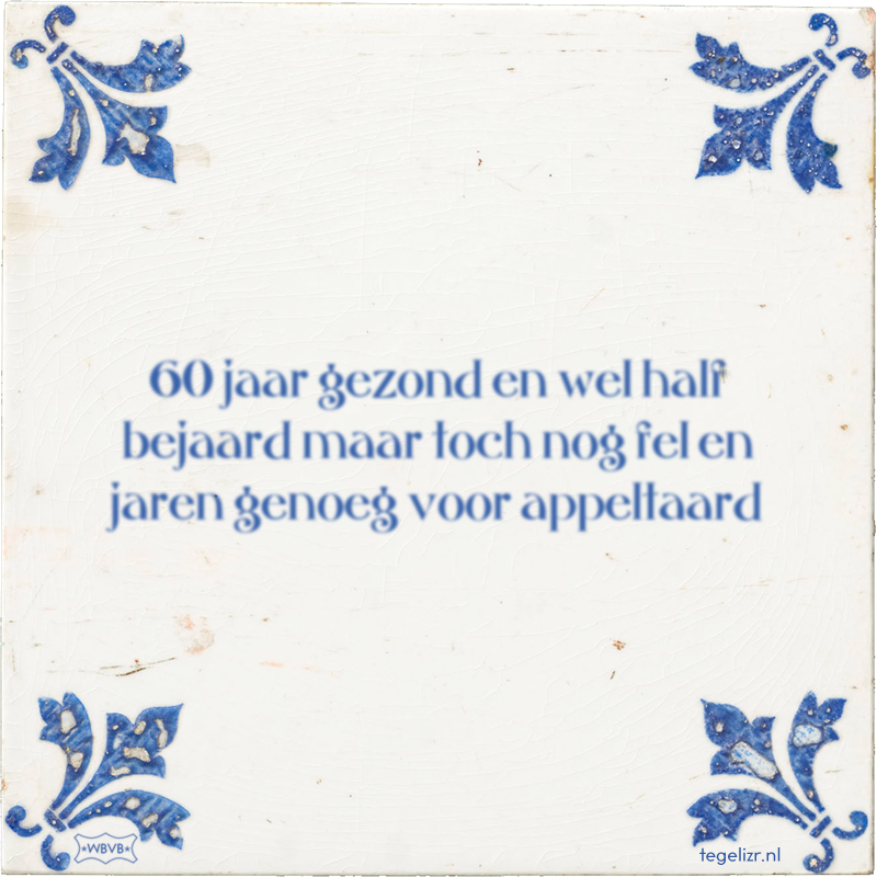 60 jaar gezond en wel half bejaard maar toch nog fel en jaren genoeg voor appeltaard - Online tegeltjes bakken