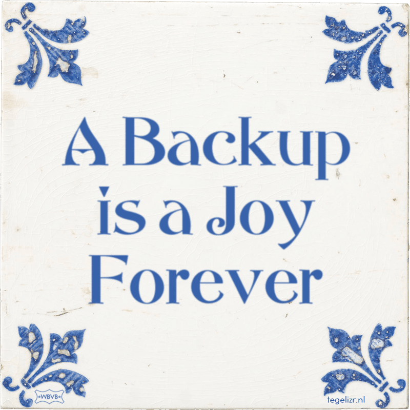 a backup is a joy forever - Online tegeltjes bakken