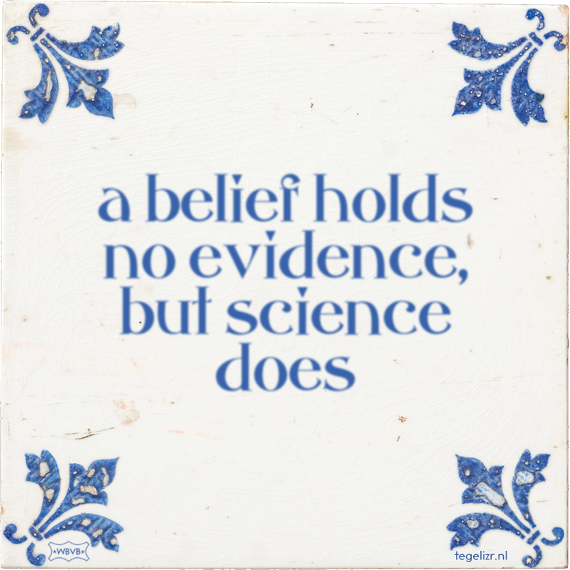a belief holds no evidence, but science does - Online tegeltjes bakken