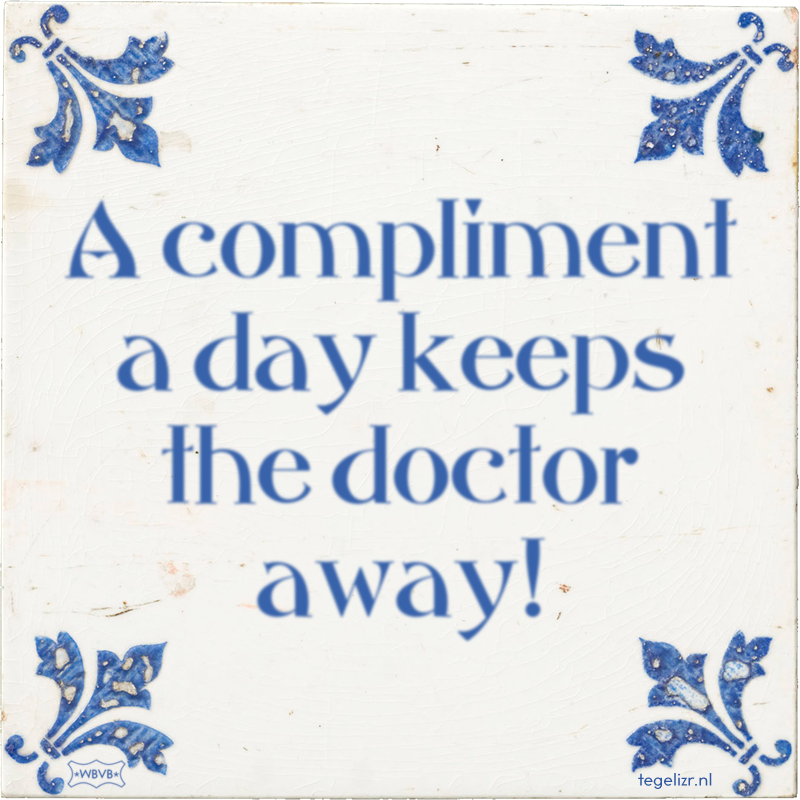 A compliment a day keeps the doctor away! - Online tegeltjes bakken