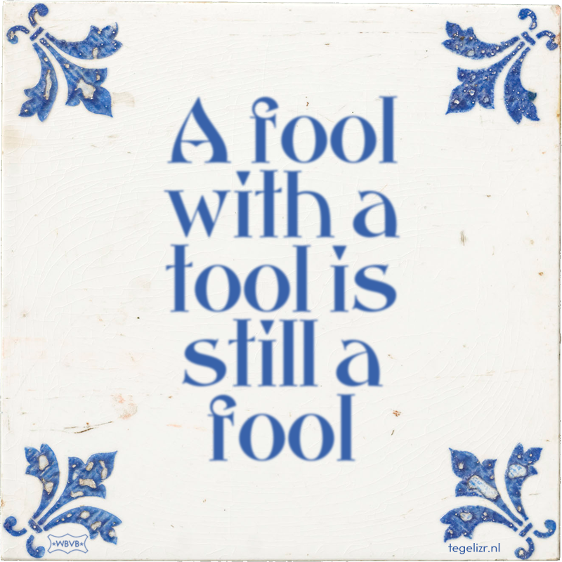 A fool with a tool is still a fool - Online tegeltjes bakken