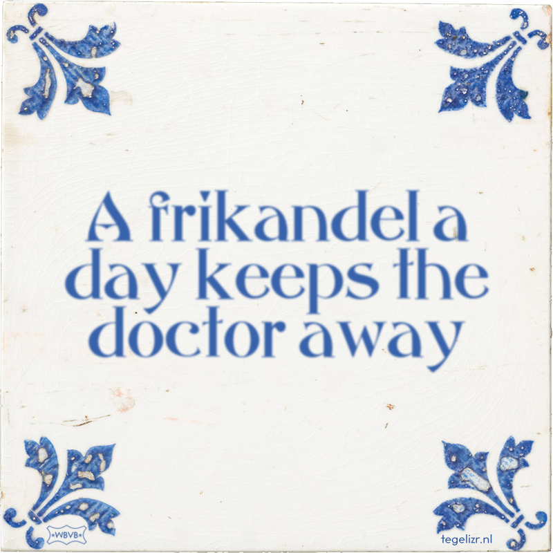 A frikandel a day keeps the doctor away - Online tegeltjes bakken