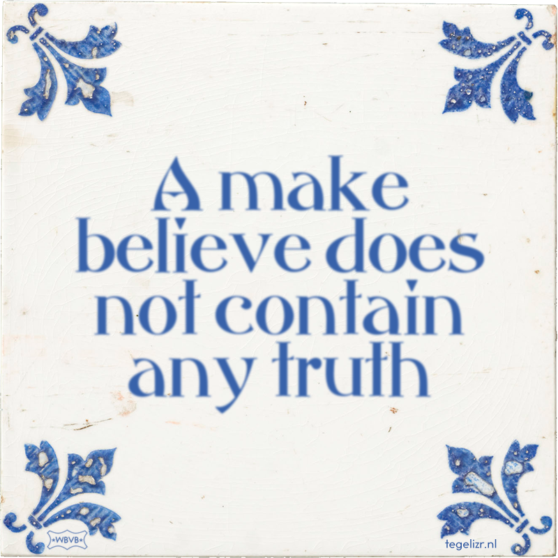 A make believe does not contain any truth - Online tegeltjes bakken