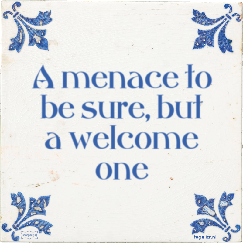 A menace to be sure, but a welcome one - Online tegeltjes bakken