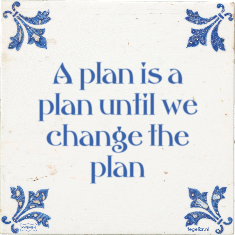 A plan is a plan until we change the plan - Online tegeltjes bakken