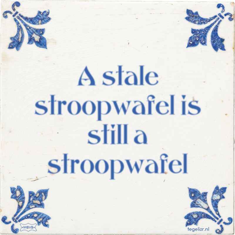 A stale stroopwafel is still a stroopwafel - Online tegeltjes bakken