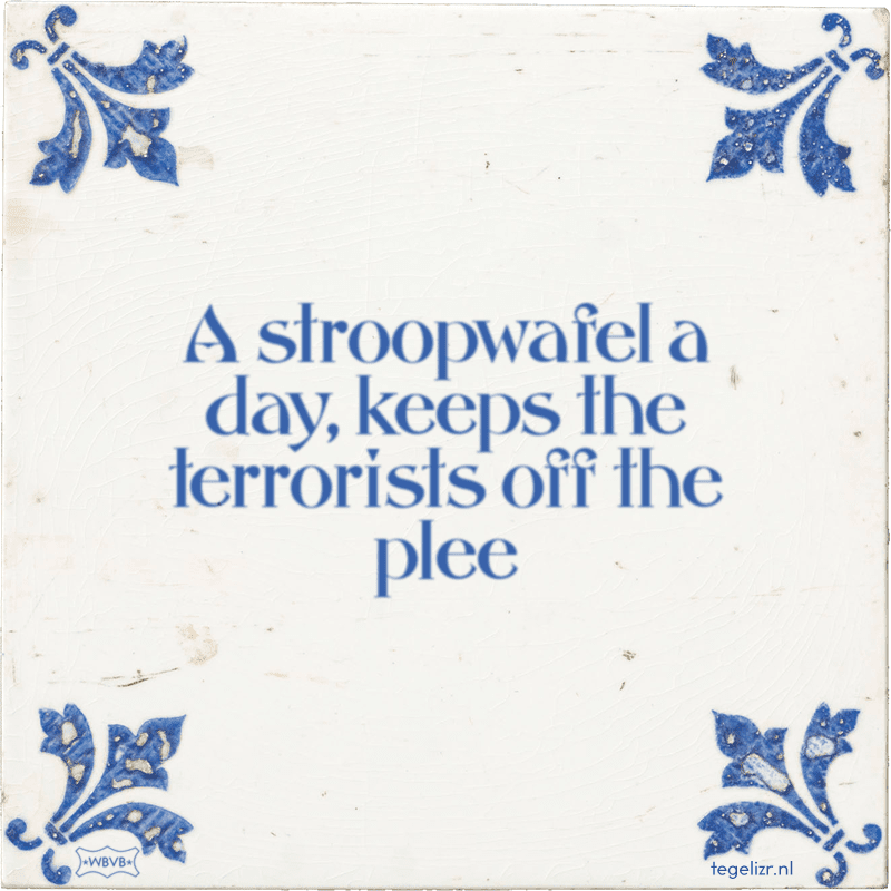 a stroopwafel a day keeps the terrorists off the plee - Online tegeltjes bakken