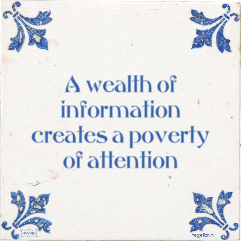 A wealth of information creates a poverty of attention - Online tegeltjes bakken