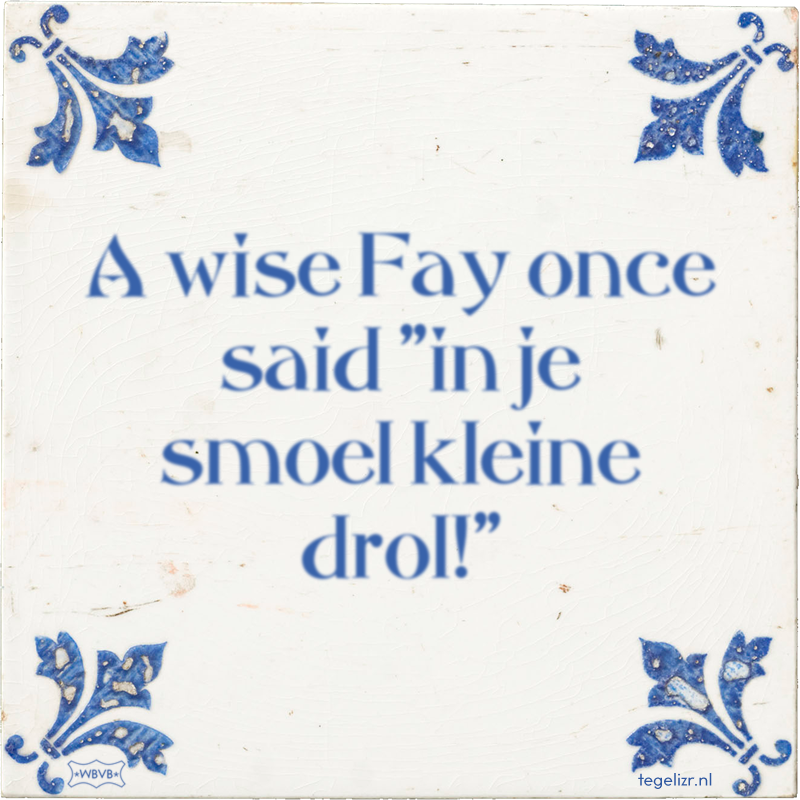 A wise Fay once said 