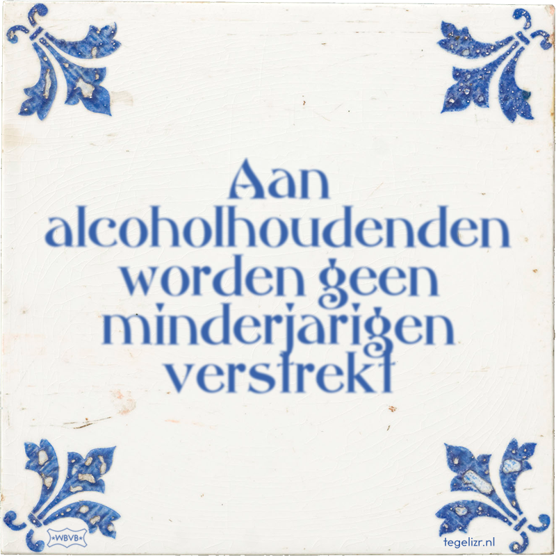 Aan alcoholhoudenden worden geen minderjarigen verstrekt - Online tegeltjes bakken
