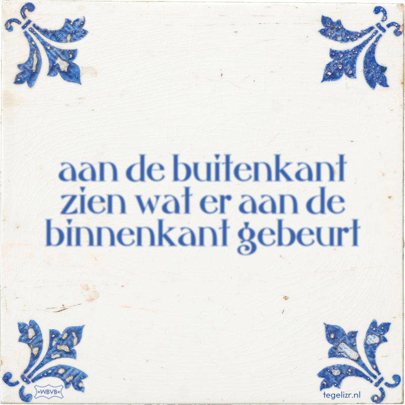 aan de buitenkant zien wat er aan de binnenkant gebeurt - Online tegeltjes bakken