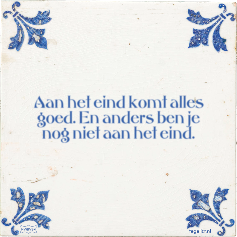 Aan het eind komt alles goed. En anders ben je nog niet aan het eind. - Online tegeltjes bakken