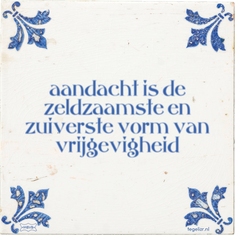 aandacht is de zeldzaamste en zuiverste vorm van vrijgevigheid - Online tegeltjes bakken