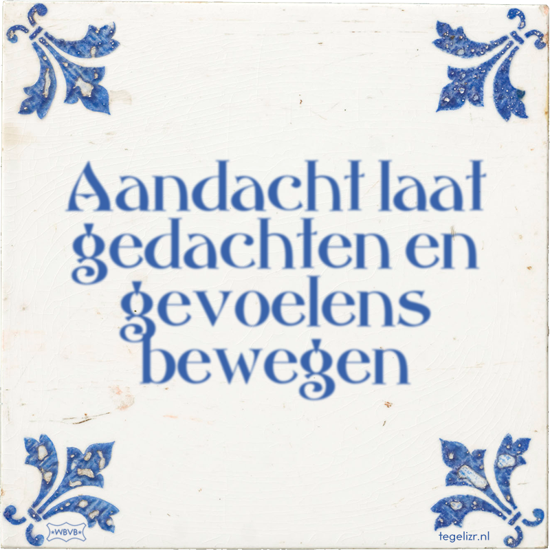 Aandacht laat gedachten en gevoelens bewegen - Online tegeltjes bakken