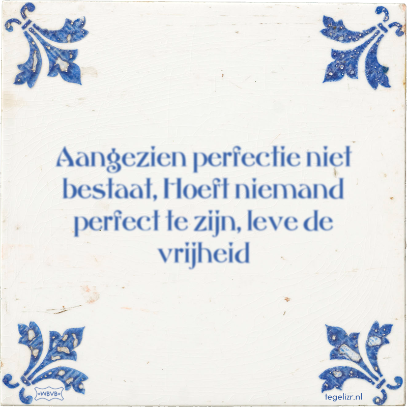 Aangezien perfectie niet bestaat, Hoeft niemand perfect te zijn, leve de vrijheid - Online tegeltjes bakken
