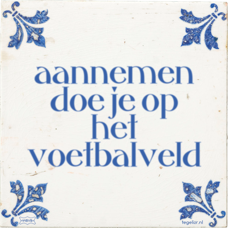 aannemen doe je op het voetbalveld - Online tegeltjes bakken