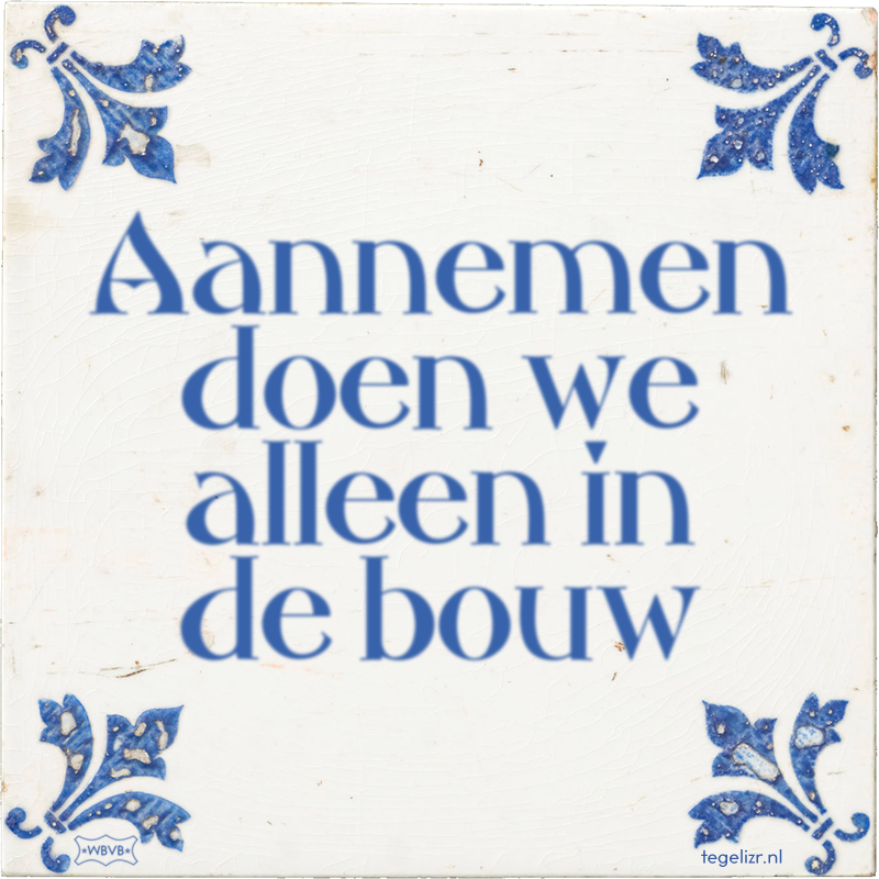 Aannemen doen we alleen in de bouw - Online tegeltjes bakken