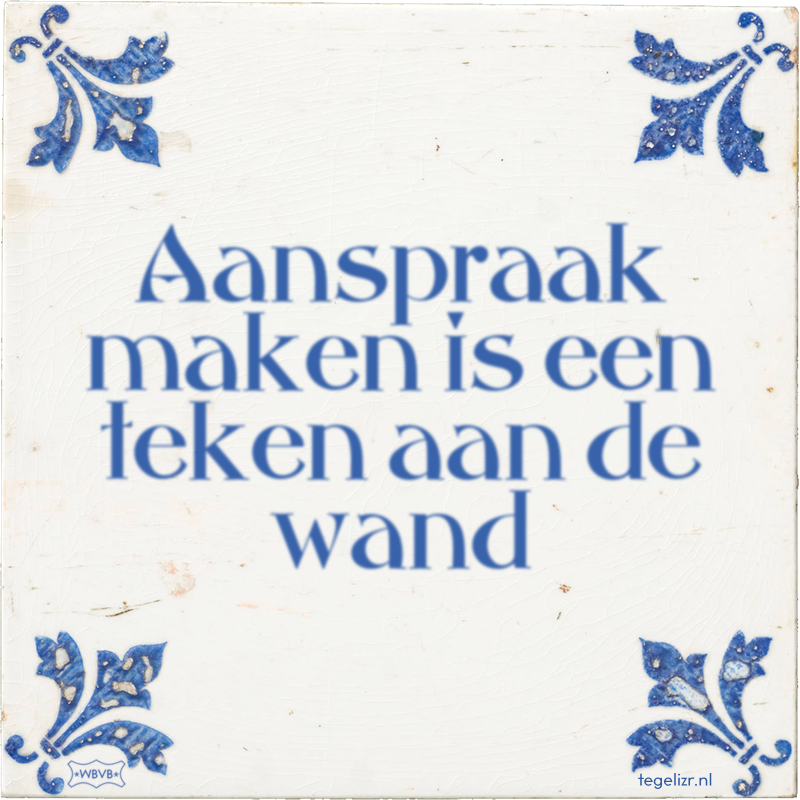 Aanspraak maken is een teken aan de wand - Online tegeltjes bakken