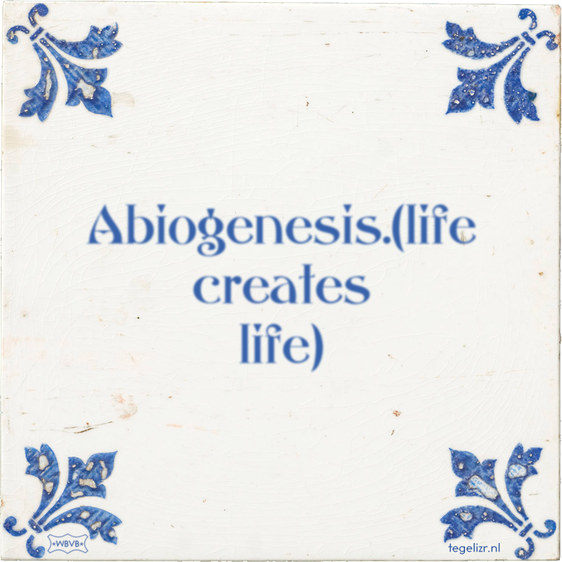 Abiogenesis.(life creates life) - Online tegeltjes bakken