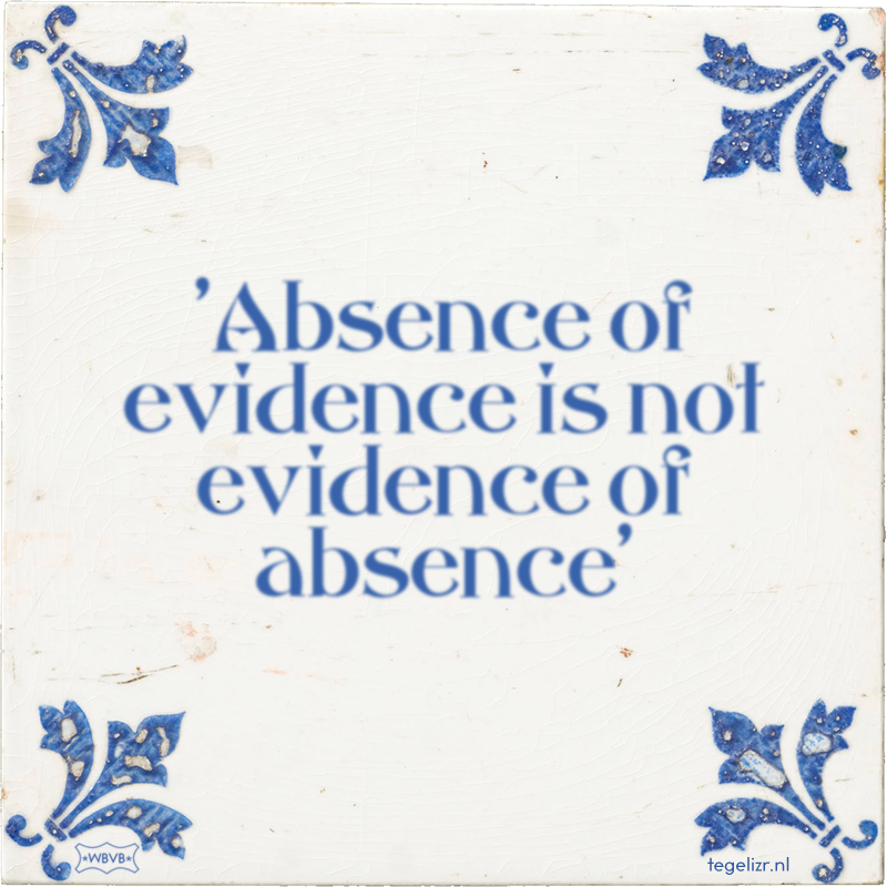 'Absence of evidence is not evidence of absence' - Online tegeltjes bakken
