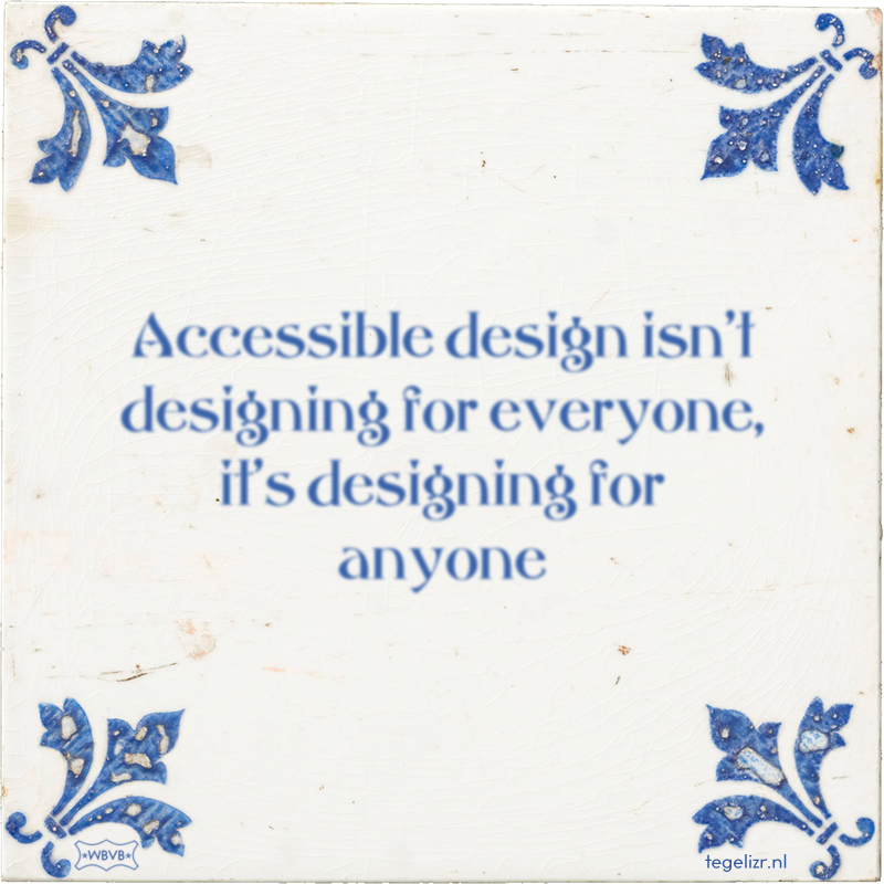 Accessible design isn't designing for everyone, it's designing for anyone - Online tegeltjes bakken