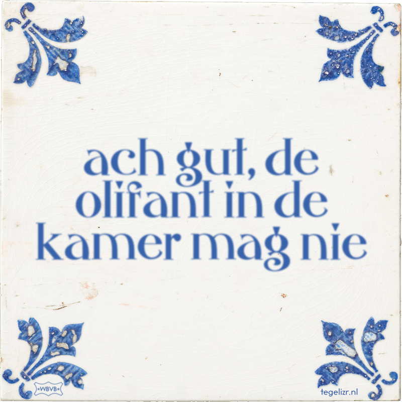 ach gut, de olifant in de kamer mag nie - Online tegeltjes bakken