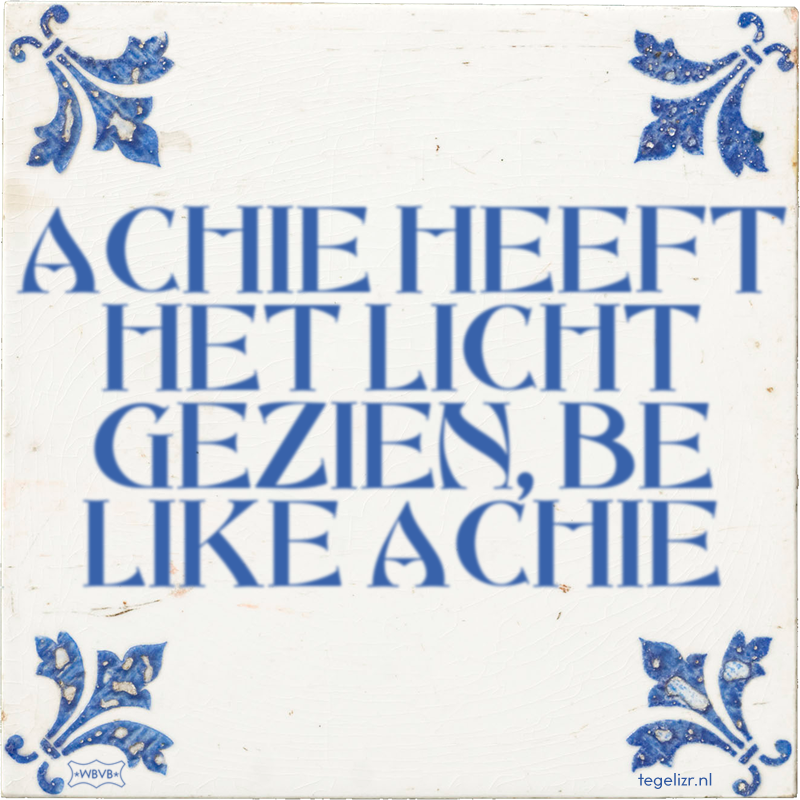 ACHIE HEEFT HET LICHT GEZIEN, BE LIKE ACHIE - Online tegeltjes bakken
