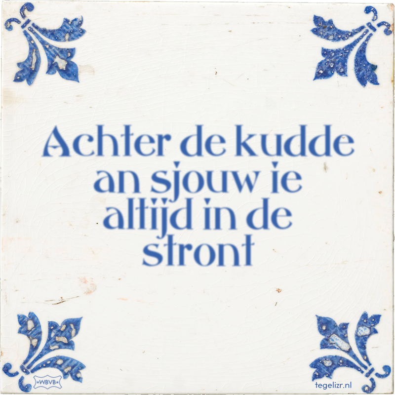 Achter de kudde an sjouw ie altijd in de stront - Online tegeltjes bakken