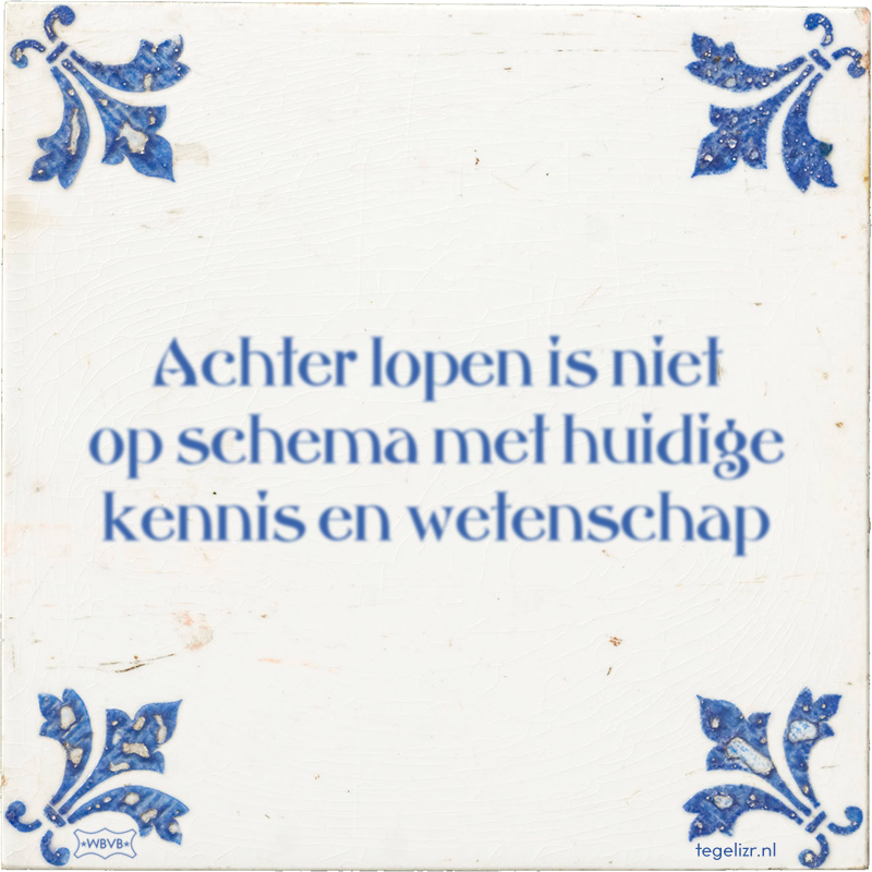 Achter lopen is niet op schema met huidige kennis en wetenschap - Online tegeltjes bakken