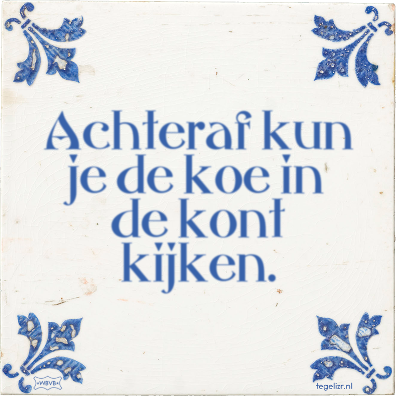 Achteraf kun je de koe in de kont kijken. - Online tegeltjes bakken