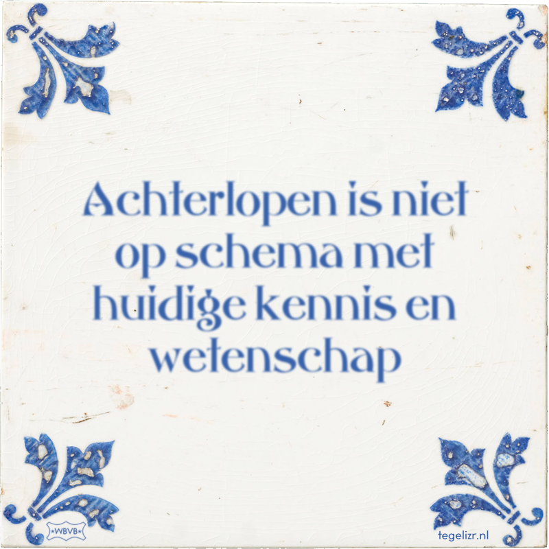 Achterlopen is niet op schema met huidige kennis en wetenschap - Online tegeltjes bakken