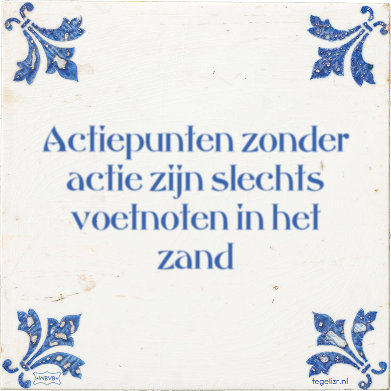 Actiepunten zonder actie zijn slechts voetnoten in het zand - Online tegeltjes bakken
