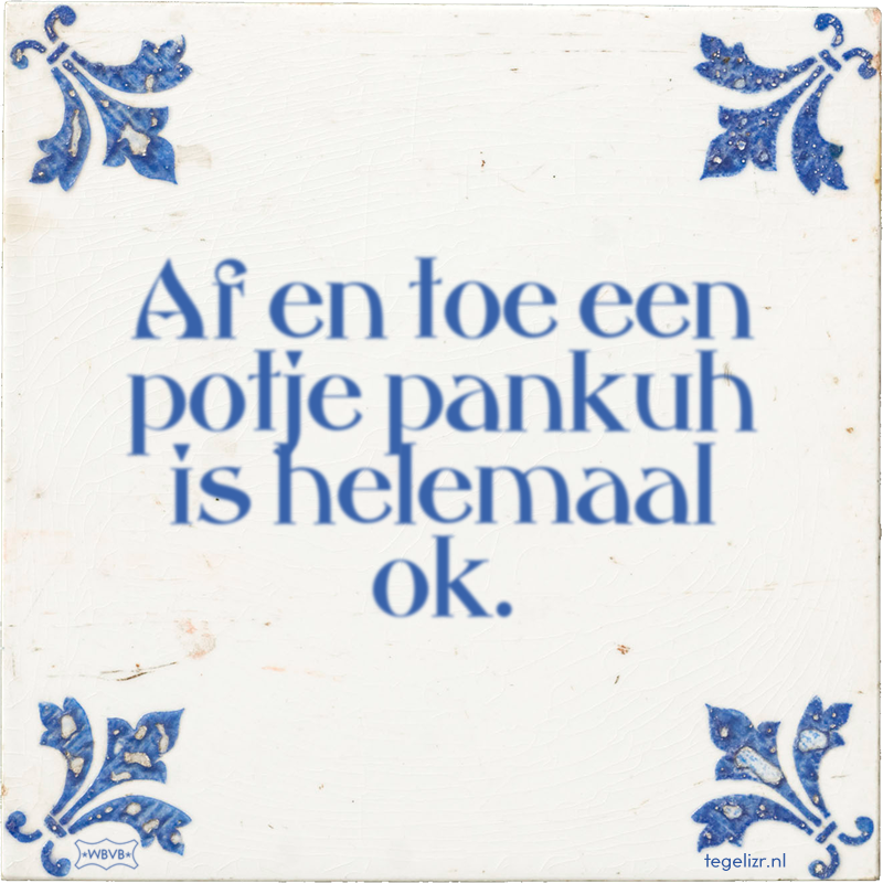 Af en toe een potje pankuh is helemaal ok. - Online tegeltjes bakken