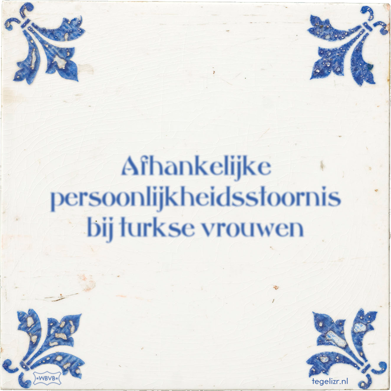 Afhankelijke persoonlijkheidsstoornis bij turkse vrouwen - Online tegeltjes bakken