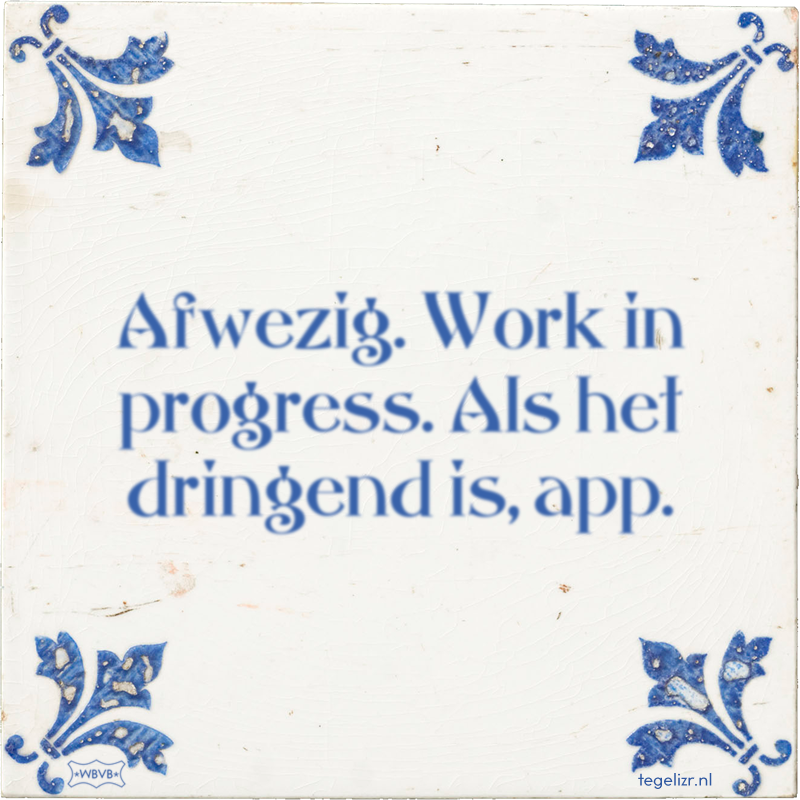 Afwezig. Work in progress. Als het dringend is, app. - Online tegeltjes bakken