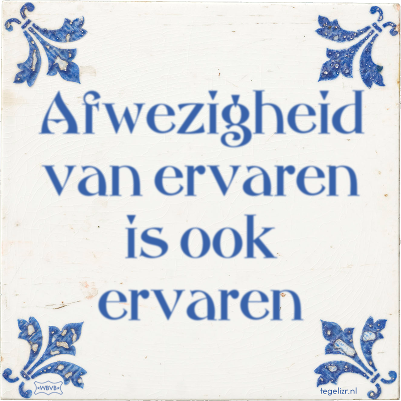 Afwezigheid van ervaren is ook ervaren - Online tegeltjes bakken