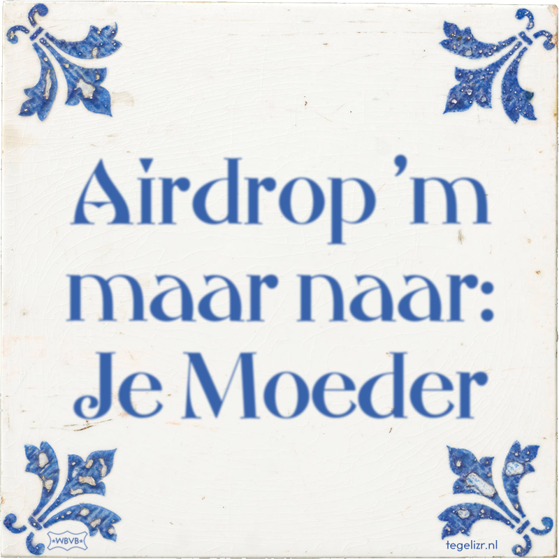 Airdrop 'm maar naar: Je Moeder - Online tegeltjes bakken
