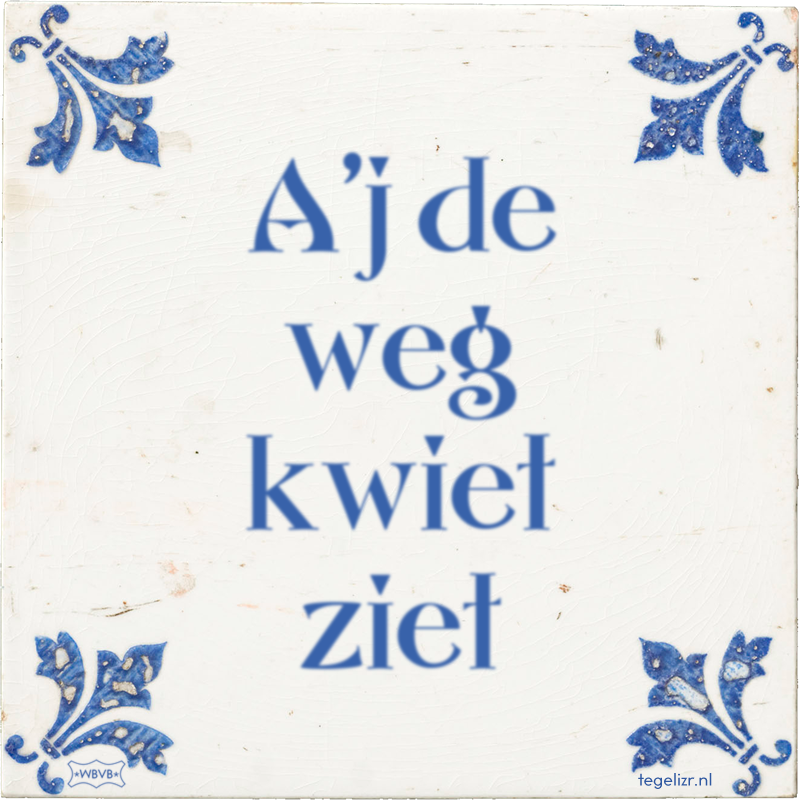 A'j de weg kwiet ziet - Online tegeltjes bakken