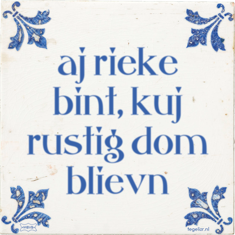 aj rieke bint, kuj rustig dom blievn - Online tegeltjes bakken